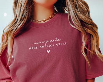 Immigrants Make America Great Comfort Colors Minimalist Shirt Equality Political T-Shirt Activist Gift Progressive Tee Pro Immigration Gift