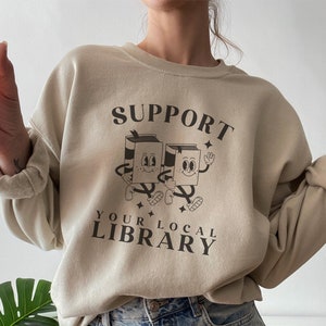 Support Your Local Library Librarian Sweatshirt Read Banned Books Gift for Bookworm Readers Sweatshirt Public Library Libraries Sweatshirt