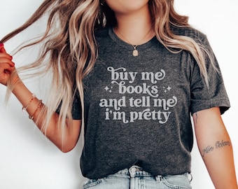 Buy Me Books And Tell Me Im Pretty Bookish Shirt Call Me A Good Girl Bibliophile Gift Book Lover Bookworm Smut Reader Spicy Reader Shirt