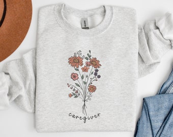 Caregiver Sweatshirt, Caregiver Gift, Cancer Caregiver, Care Giver, Home Health Care, Healthcare Worker, Cute Flower Home Nursing Shirt