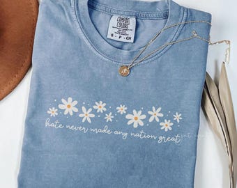 Floral Political Protest Comfort Colors Shirt Hate Never Made Any Nation Great Feminist Activist Anti Racism Tee Liberal Social Justice