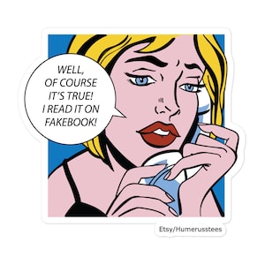 May include: A woman with blonde hair is on the phone, with a speech bubble above her head that says "WELL, OF COURSE IT'S TRUE! I READ IT ON FAKEBOOK!" The image is in a pop art style, with bold colors and lines.
