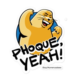 May include: A cartoon seal with a big smile and the text "Phoque, Yeah!"  Etsy/Humerusstees