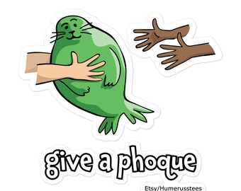 Give a Phoque Sticker: Funny Seal, Bubble-Free Vinyl