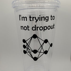 I&#39;m Trying To Not Dropout Tumbler| neural network | machine learning | NN gift | ML gift | CS gift | nerd gift | funny student gift