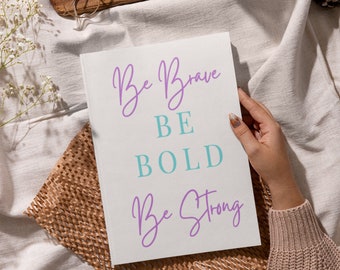 Be Brave Be Bold Be Strong