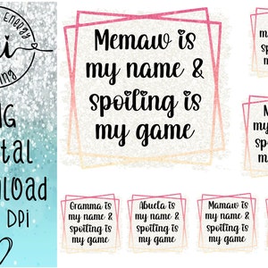 Abuela, Nana, Mimi, Gramma, Memaw, Mamaw, es mi nombre Spoiling es mi juego, BUNDLE, PNG 300 DPi Descarga digital /