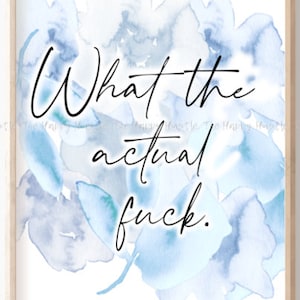 Może przedstawiać: Aquarelowy wydruk z niebieskim i białym kwiatowym tłem i tekstem "What the actual fuck."