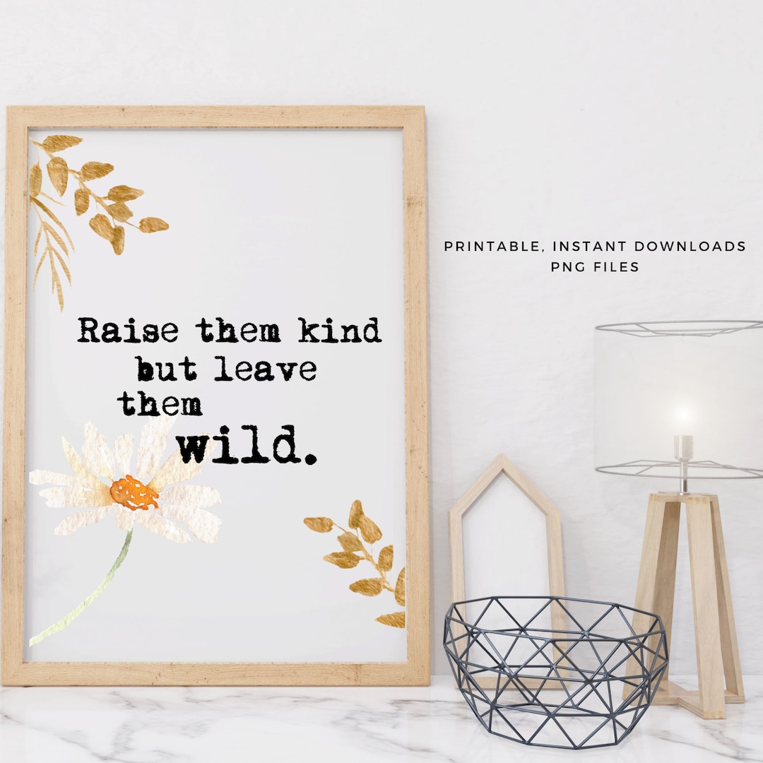 Printable Inspirational Nursery Quote, Raise Them Kind but Leave Them ...