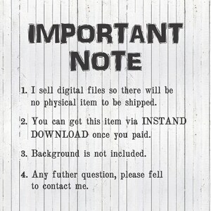 May include: Black and white text on a white woodgrain background. The text reads "IMPORTANT NOTE" followed by four numbered points. Point 1: "I sell digital files so there will be no physical item to be shipped." Point 2: "You can get this item via INSTANT DOWNLOAD once you paid." Point 3: "Background is not included." Point 4: "Any further question, please feel to contact me."