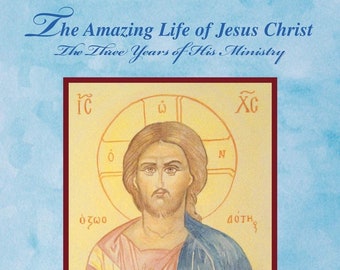 Das erstaunliche Leben von Jesus Christ: Die drei Jahre seines Wirkens