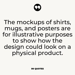May include: Text quote about mockups of shirts, mugs, and posters being for illustrative purposes to show how the design could look on a physical product.