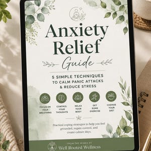 May include: A digital tablet displaying an Anxiety Relief Guide with green botanical illustrations. The text reads: Anxiety Relief Guide, 5 simple techniques to calm panic attacks & reduce stress, and Well Rooted Wellness at the bottom.