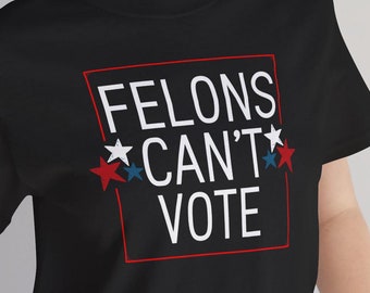 Felons can't vote, Felons cant vote shirt, felons can't vote tshirt, Kamala Harris felons can't vote, felons can't vote t-shirt