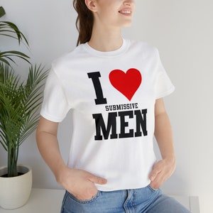 I love submissive men, I love men, I love submissive men goddess shirt, I love submissive men shirt for dominant, dominant t-shirt
