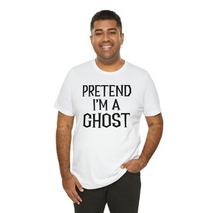 Pretend I'm a Ghost shirt, pretend I'm a Ghost Halloween tshirt, Pretend I'm a Ghost tee, custom Halloween shirt, Halloween costume shirt