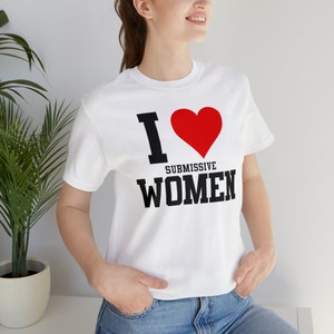 I love submissive women, I love men, I love submissive women goddess shirt, I love submissive women shirt for dominant, dominant t-shirt