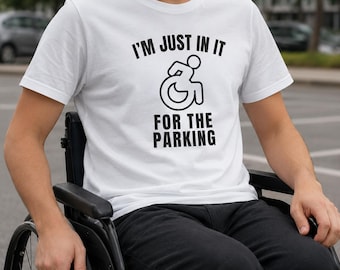 I'm just in it fo the parking shirt funny wheelchair tshirt, handicap wheelchair humor shirt, funny wheelchair joke shirt, Therapy shirt