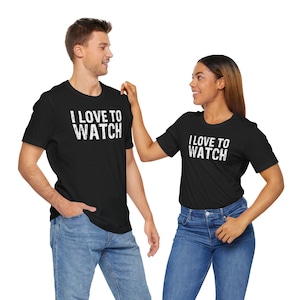 I LOVE to watch tshirt, swingers watching tshirt, it&#39;s not cheating if my WIFE watches shirt, it&#39;s not cheating if my husband watches shirt