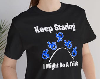 Keep staring I might do a trick Wheelchair shirt, Funny wheelchair humor tshirt, funny disability tshirt, wheelchair humor shirt