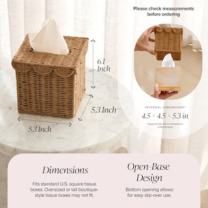 May include: A woven, square tissue box with a scalloped edge, measuring 5.3 inches on each side and 6.1 inches tall. The open-base design allows for easy slip-over use. Fits standard U.S. square tissue boxes.