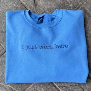 I just work here Embroidered Sweatshirt- Tone on Tone