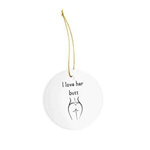 I Love her Butt Ceramic Ornament - Christmas Decorations - 3" Circle Ceramic Ornament