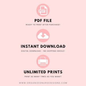May include: A pink graphic with white icons and text. The icons represent a PDF file, a cloud with a download arrow, and a printer. The text reads "PDF FILE", "READY TO PRINT AFTER PURCHASE!", "INSTANT DOWNLOAD", "DIGITAL DOWNLOAD - NO SHIPPING HASSLE!", "UNLIMITED PRINTS", "PRINT AS MANY TIMES AS YOU WANT!" and "WWW.ORGANIZEDNURSEDESIGNS.COM".