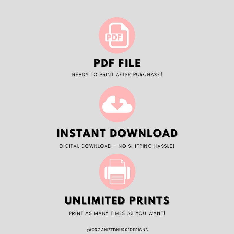 May include: A pink graphic with three icons representing the features of a digital download: a PDF file, an instant download cloud, and a printer for unlimited prints. The text reads "PDF FILE", "READY TO PRINT AFTER PURCHASE!", "INSTANT DOWNLOAD", "DIGITAL DOWNLOAD - NO SHIPPING HASSLE!", "UNLIMITED PRINTS", "PRINT AS MANY TIMES AS YOU WANT!" and "@ORGANIZEDNURSEDESIGNS".