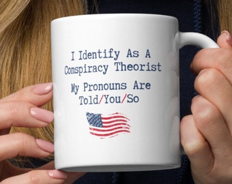 I Identify As A Conspiracy Theorist Mug My Pronouns Are Told You Mug So Funny Conspiracy Theorist Mug Conspiracy Theory Mug Resist Tyranny