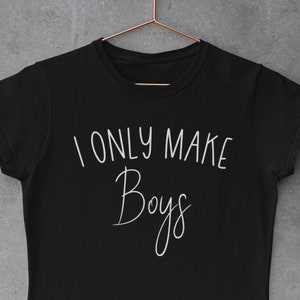 Boy Mum T-shirt-  Mummy of Boys Tee - Mothers Day Gift - Family Themed Funny Humorous Top - I only make boys - New Mom - Ideas