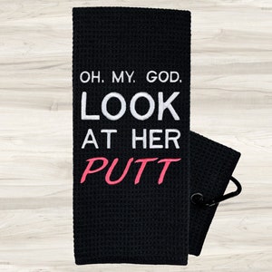 Oh My God Look At Her Putt Golf Towel - Golf Gifts for Women - Embroidered Golf Towel- Golf Gift - Womens Golf Towel - Golf Towels for Women