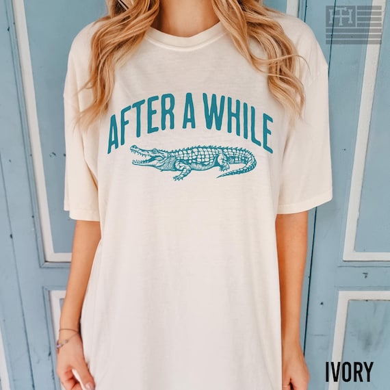 After A While Crocodile Shirt: Sarcastic Women's Graphic Tee