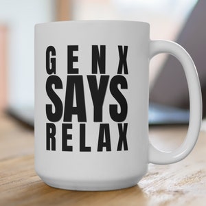 GenX Says Relax Ceramic Mug 11oz and 15oz for Generation X Lovers