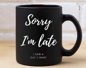 Cat Lover, Sorry I'm Late I Saw A Cat T-Shirt, Funny Cat Lover Mug, Cat Daddy Black Mug, Cat Mommy Coffee Cup, Cat Loving Ladies Gifts