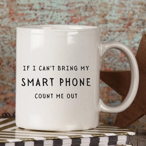 Smart Phone, If I Can't Bring My Smart Phone Count Me Out, Texting Mug, Social Media Addict Mug, Selfies