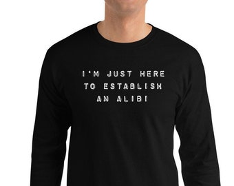 Here to Establish an Alibi Unisex Long Sleeve Shirt