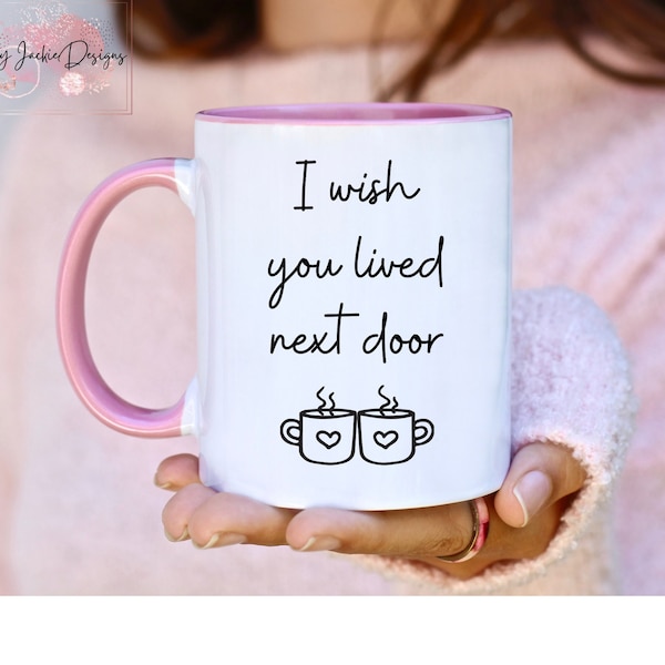 I Wish You Lived Next Door Mug, Neighbors Mug, Bestie Mug, Housewarming Gift, Long Distance Mug, Missing You Gift Neighbor Gift Move in Gift