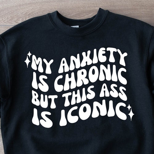 My Anxiety is Chronic but My Ass is Iconic Mental Health - Etsy
