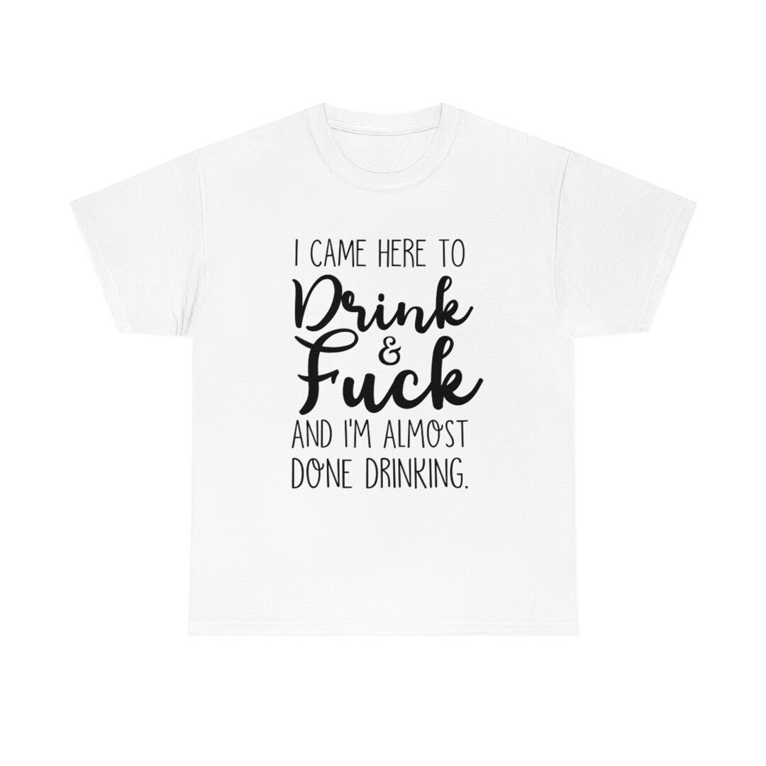 T-shirt Humour Décalé "I Came Here To Drink And F*ck..." - Multicolore - Unisexe