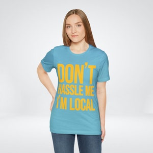 Don&#39;t Hassle Me I&#39;m Local, What About B Movie Shirt - Bella+Canvas