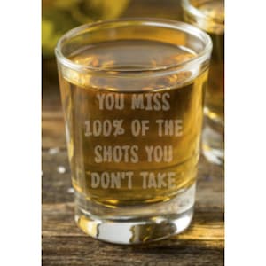 You Miss 100% of the Shots You Don&#39;t Take Shot Glass