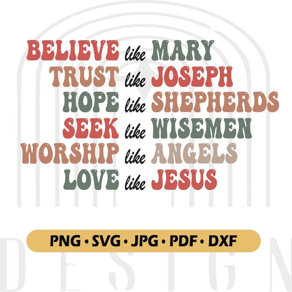 Believe Like Mary, Trust Like Joseph, Hope Like Shepherds, Seek Like Wise Man, Workship Like Angels Love Like Jesus Svg, Faith Christmas Svg