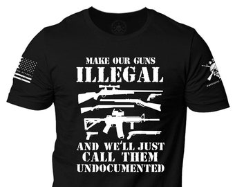 Make our Guns illegal and we'll just Call Them Undocumented T-Shirt | 2nd amendment | Gun Rights | Defend the 2nd | Unisex T-Shirt