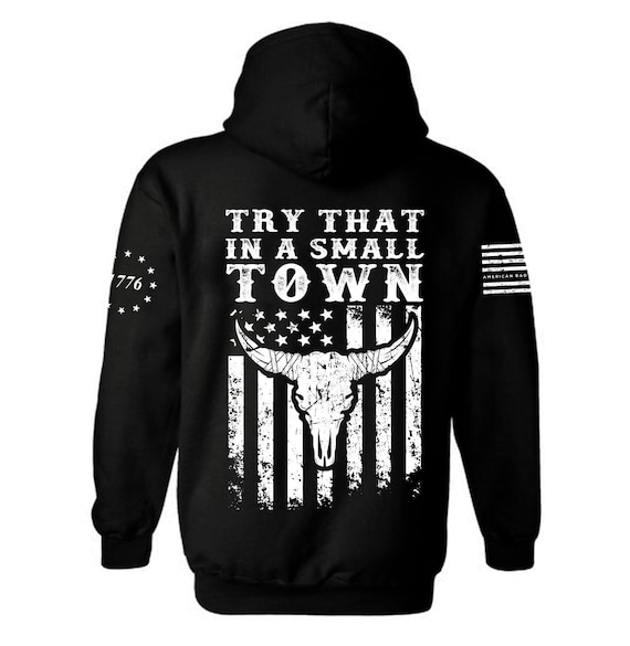 Try That In A Small Town Hoodie Country Graphic | Rural Pride Hoodie | Patriotic Country Sweatshirt | Unisex Small Town Hoodie Gift