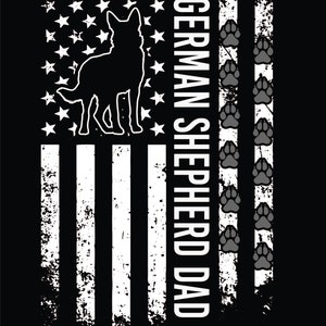 May include: A black and white graphic design featuring a German Shepherd silhouette in front of an American flag with the text "GERMAN SHEPHERD DAD" on the right side. The flag is distressed and has paw prints along the right edge.