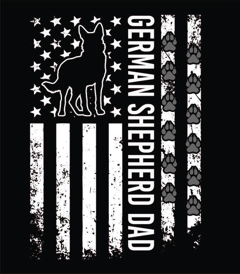 May include: A black and white graphic design featuring a German Shepherd silhouette in front of an American flag with the text "GERMAN SHEPHERD DAD" on the right side. The flag is distressed and has paw prints along the right edge.