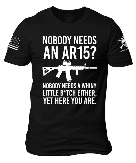 Nobody Needs An AR15 T-Shirt | Pro Gun, 2nd Amendment