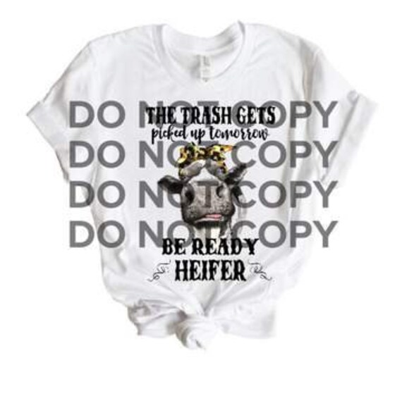 Ready To Press Sublimation TransferThe Trash Trash Gets Picked Up Tomorrow Be Ready Heifer
