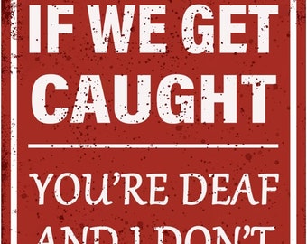 Remember If We Get Caught You'Re Deaf And I Don'T Speak English! Letrero De
